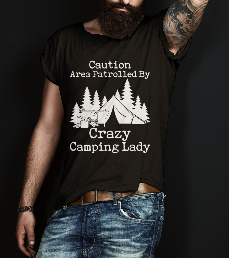 Caution Area Patrolled By Crazy Camping Lady Tent Trees Campfire T-Shirt