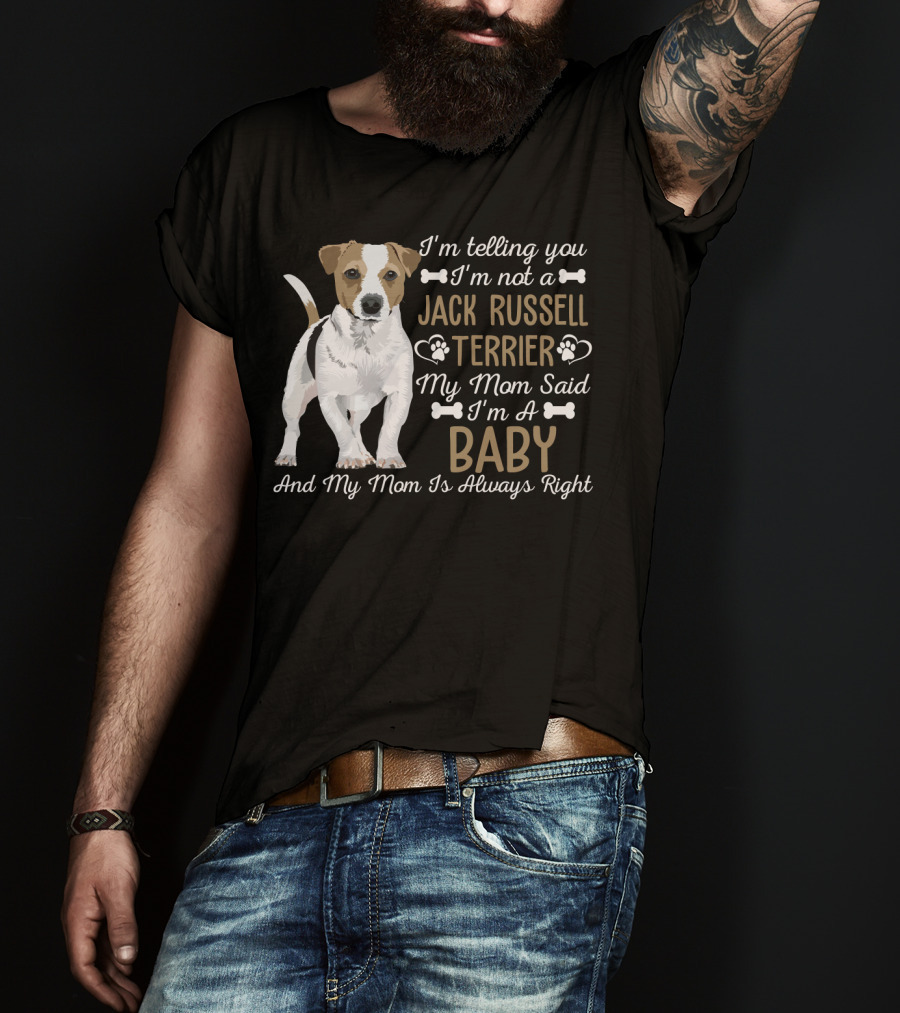 I'm Telling You I'm Not A Jack Russell Terrier My Mom Said I'm A Baby And My Mom Is Always Right T-Shirt