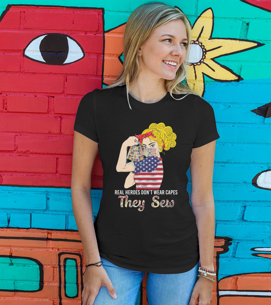 Real Heroes Don't Wear Capes They Sew T-Shirt