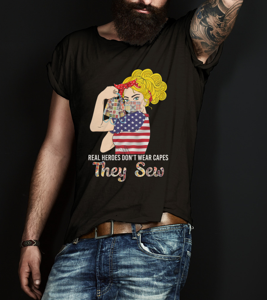 Real Heroes Don't Wear Capes They Sew T-Shirt