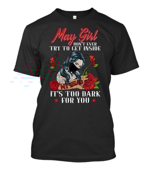 May Girl Don't Ever Try To Get Inside My Head It's Too Dark For You T-Shirt