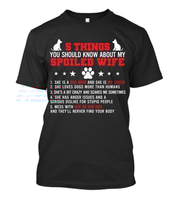 5 Things You Should Know About My Spoiled Wife Dog Mom My Queen T-Shirt