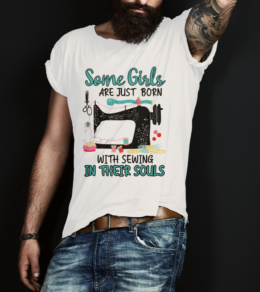 Some Girls Are Just Born With Sewing In Their Souls T-Shirt