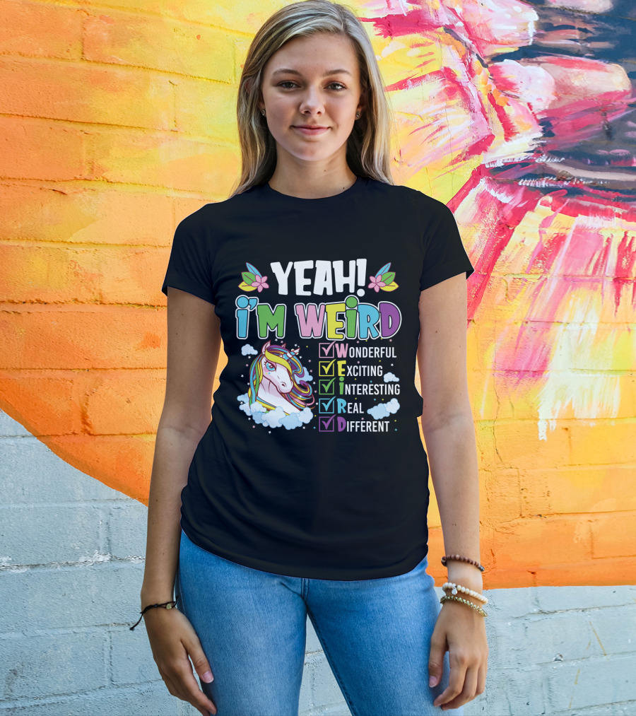 YEAH I'M WEIRD Wonderful Exciting Interesting Real Different Unicorn T-Shirt