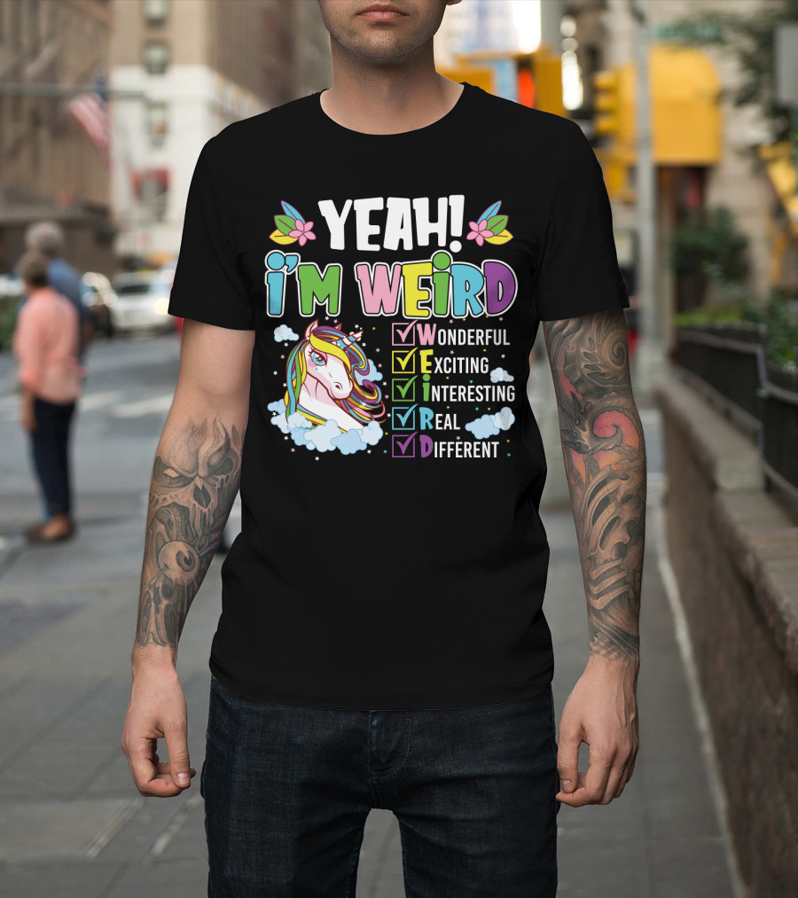 YEAH I'M WEIRD Wonderful Exciting Interesting Real Different Unicorn T-Shirt