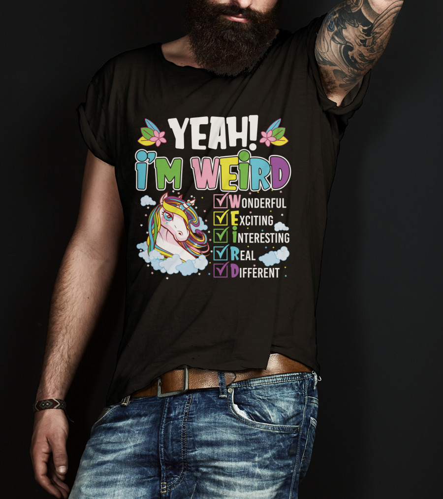 YEAH I'M WEIRD Wonderful Exciting Interesting Real Different Unicorn T-Shirt