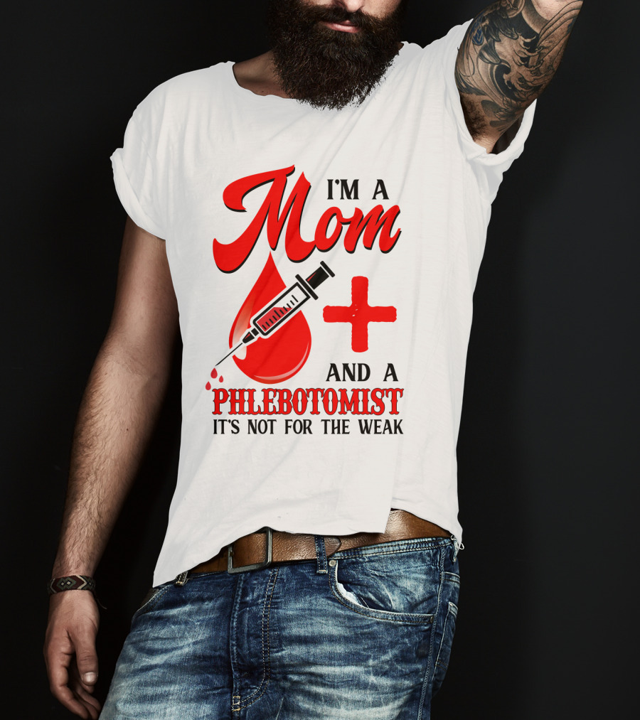 I'm A Mom And A Phlebotomist It's Not For The Weak T-Shirt