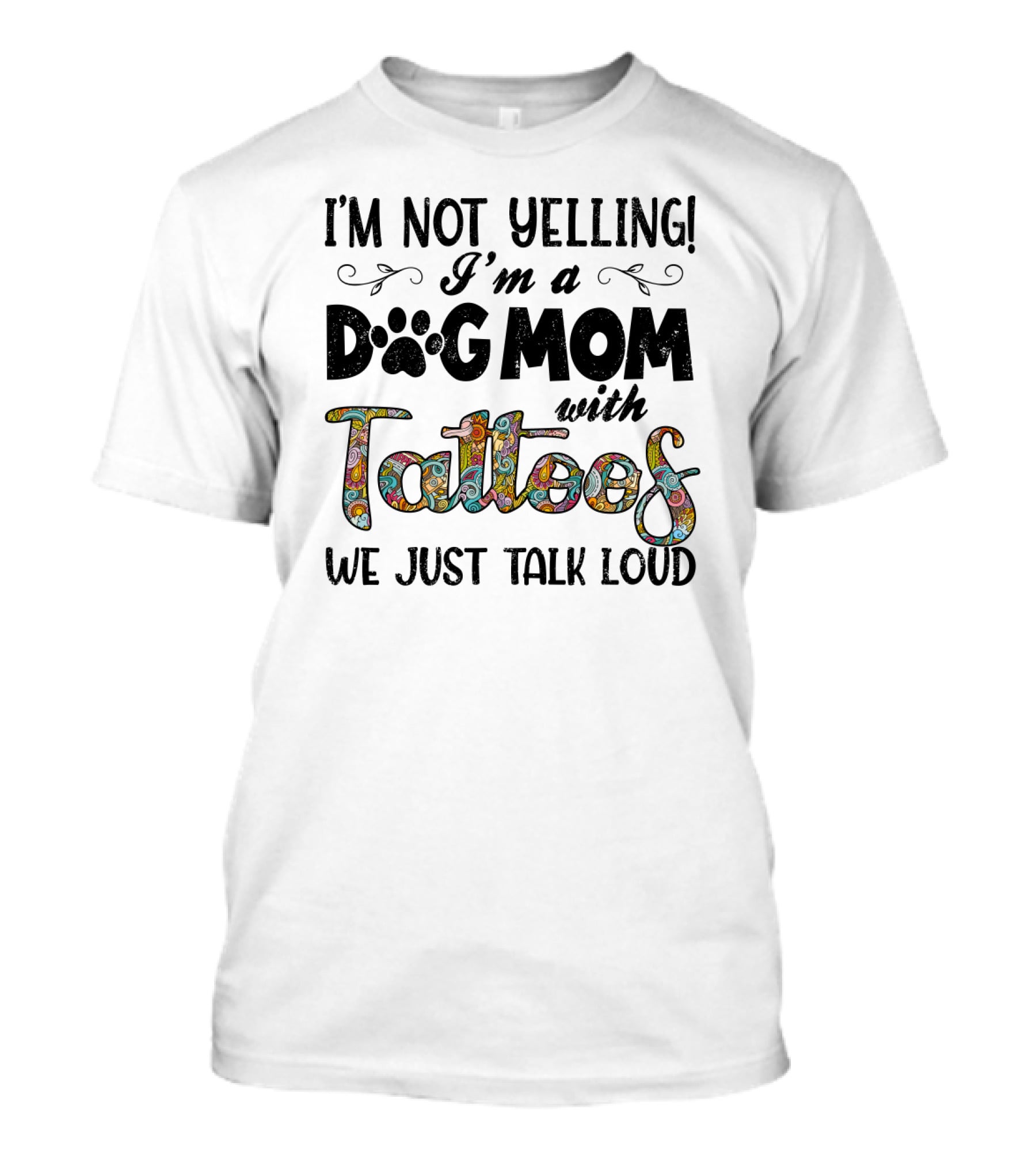 I'm Not Yelling I'm A Dog Mom With Tattoos We Just Talk Loud T-Shirt