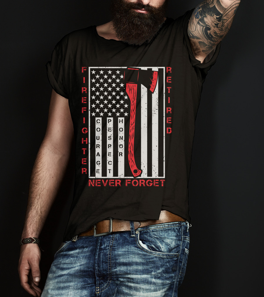Firefighter Retired Courage Respect Honor Never Forget 9.11 Axe American Flag T-Shirt