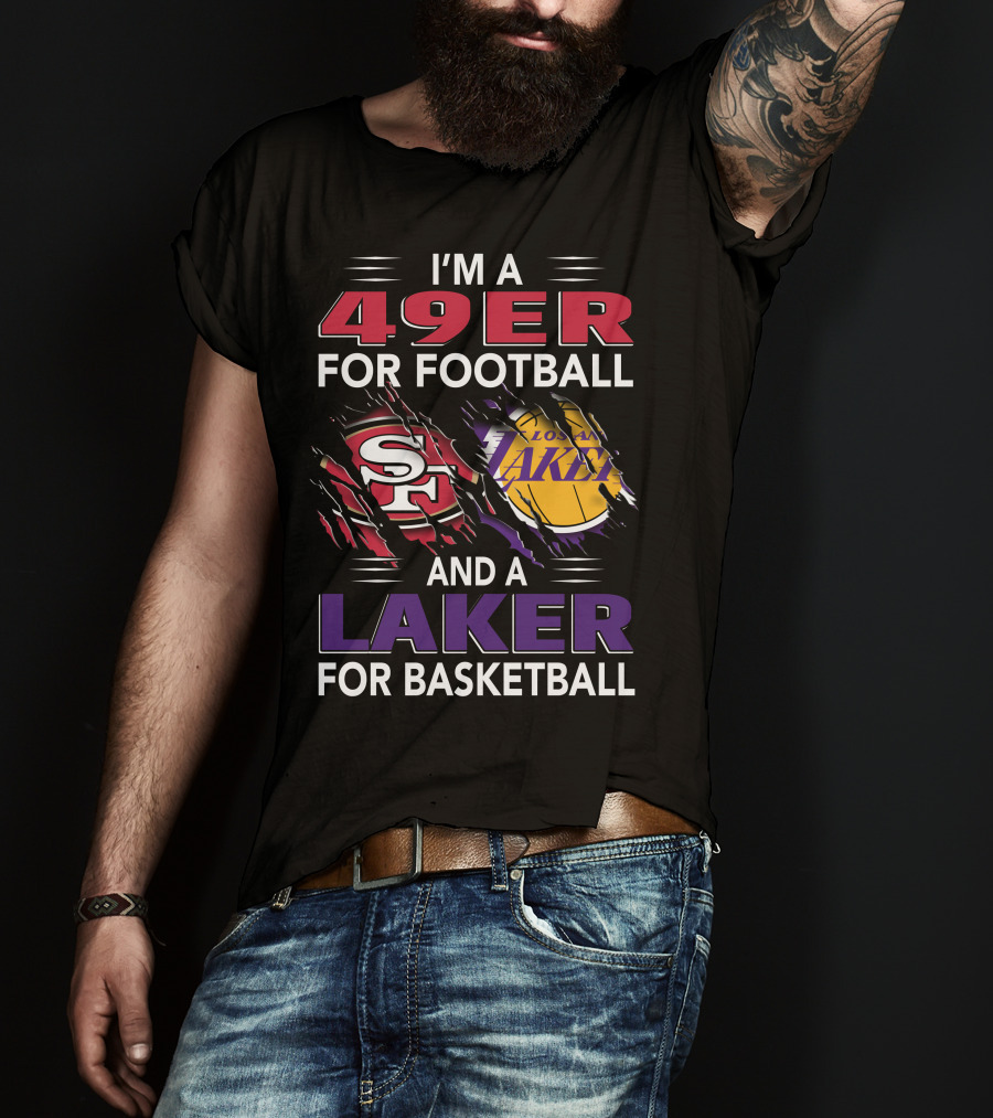 I'm A 49Er For Football San Francisco 49ers And A Laker For Basketball Los Angeles Lakers T-Shirt