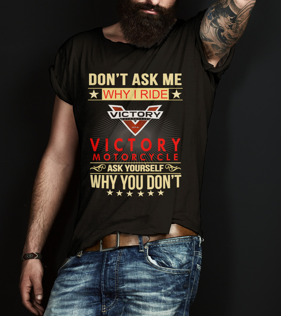 Don't Ask ME Why I Ride Victory Motorcycle Ask Yourself Why You Don't T-Shirt