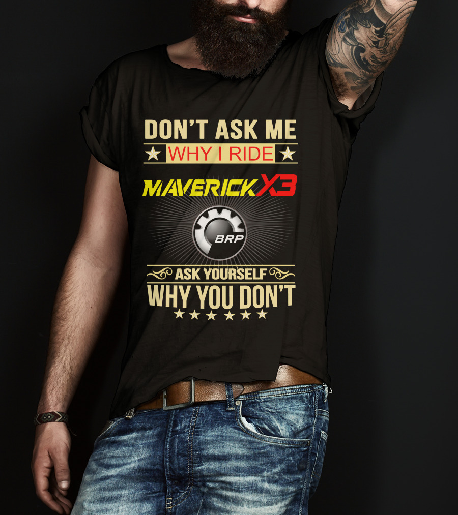 Don't Ask ME Why I Ride Maverick X3 Brp Ask Yourself Why You Don't T-Shirt