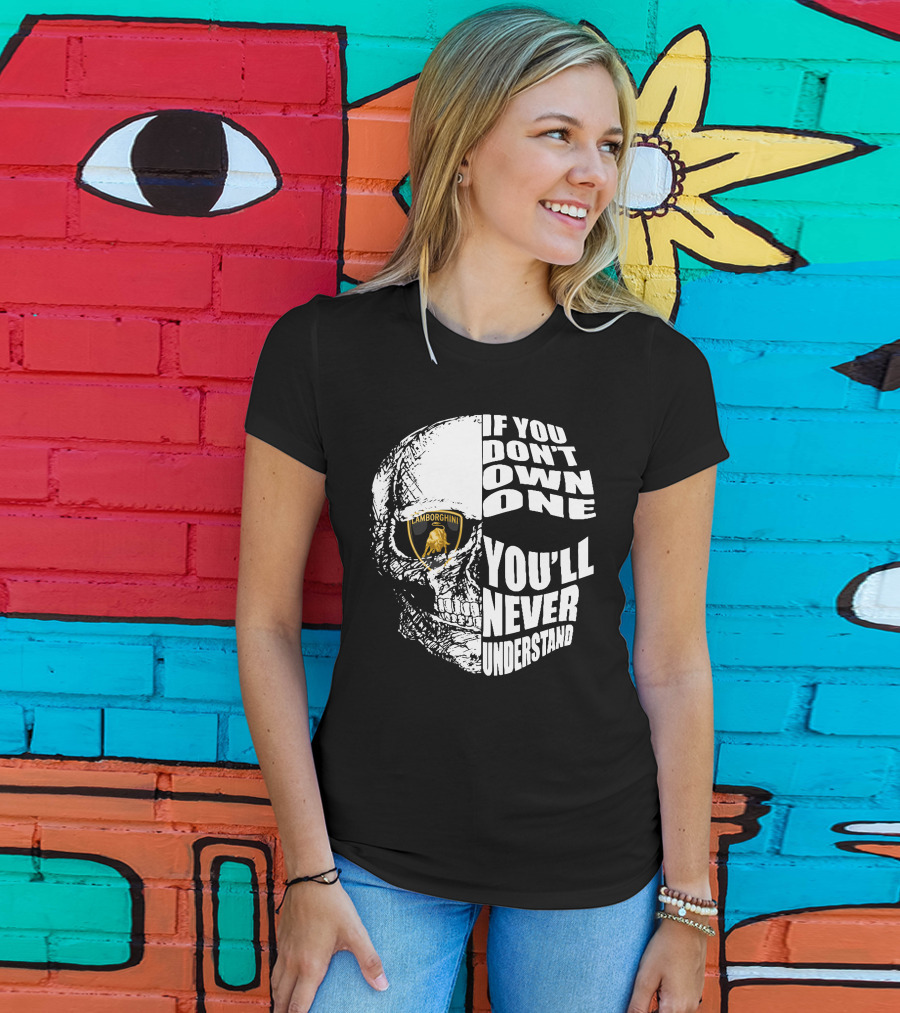 If You Don't Own One You'll Never Understand Lamborghini Skull T-Shirt