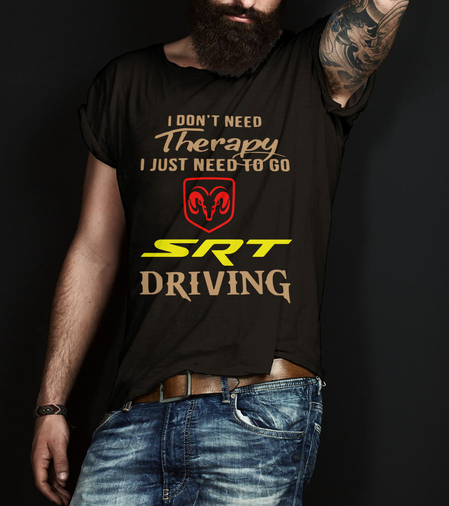 I Don't Need Therapy I Just Need To Go SRT Driving Dodge Ram T-Shirt