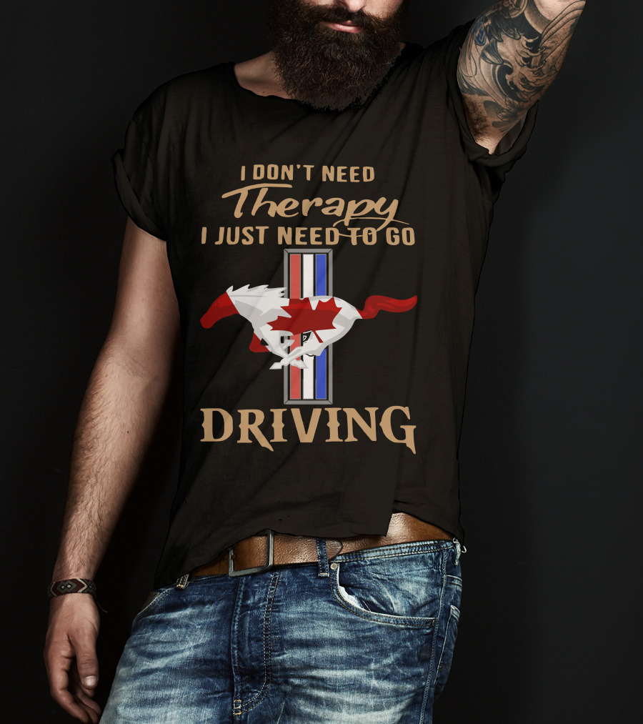 I Don't Need Therapy I Just Need To Go Driving Mustang Canada T-Shirt