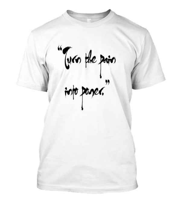 Turn The Pain Into Power Motivational Empowerment Phrase T-Shirt