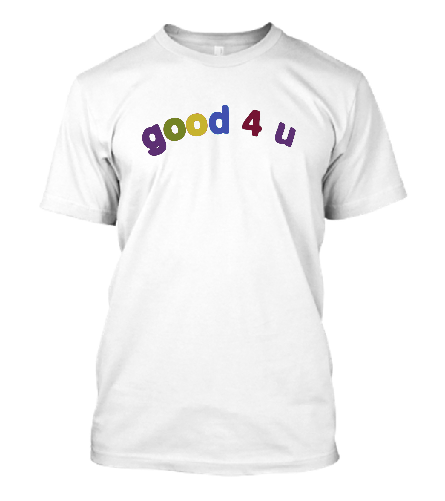 Good 4 U Shirt T-Shirt