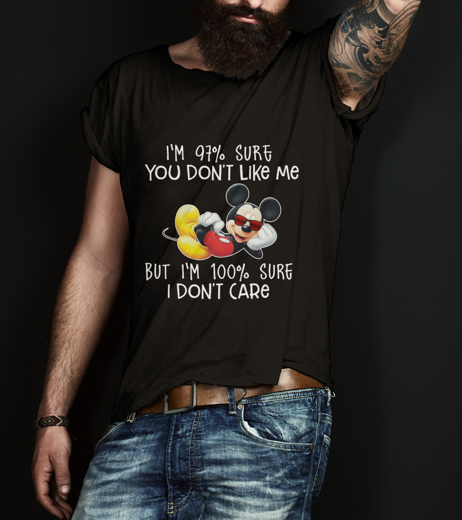 I'm 97% Sure You Don't Like Me But I'm 100% Sure I Don't Care Mickey Mouse T-Shirt