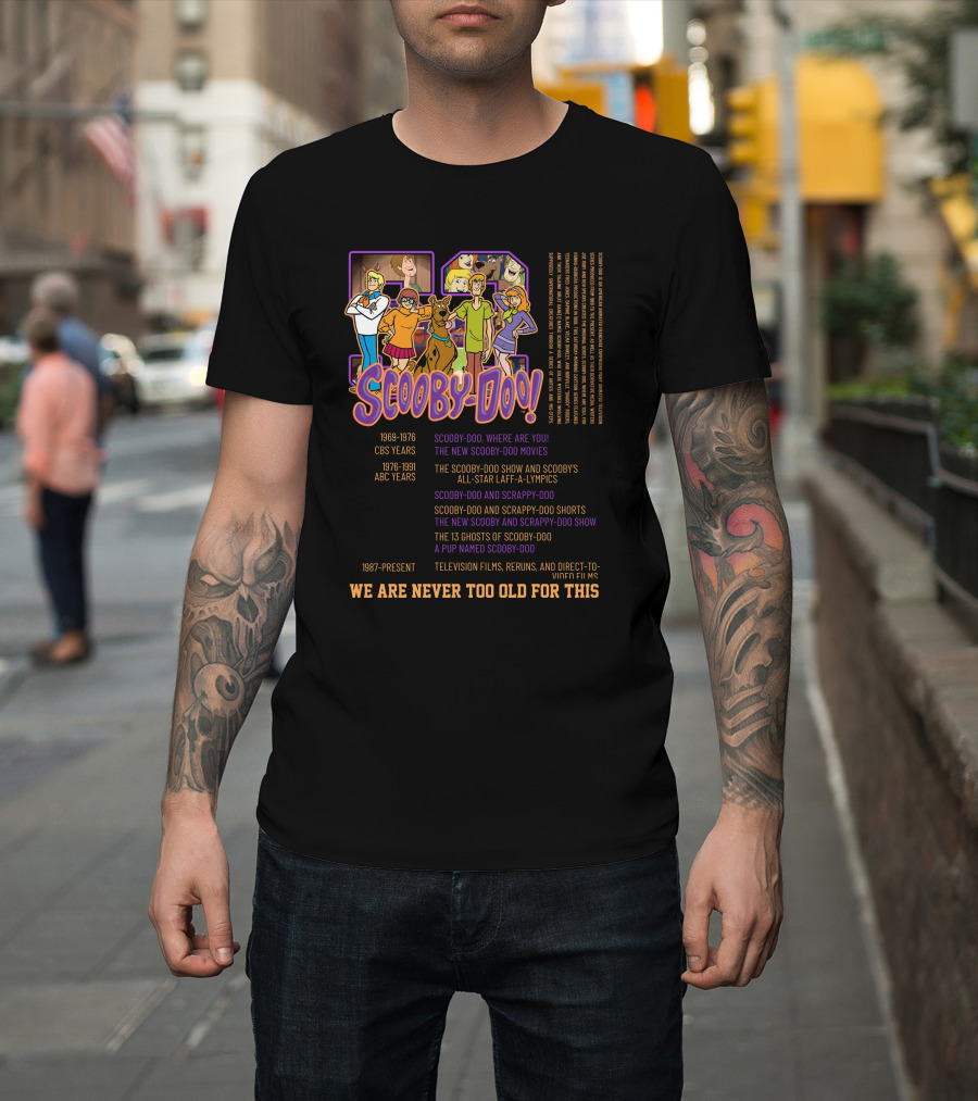Scooby-Doo We Are Never Too Old For This 1969-1976 CBS Years 1976-1991 ABC Years 1987-Present Television Films Reruns Direct-to-Video Films T-Shirt