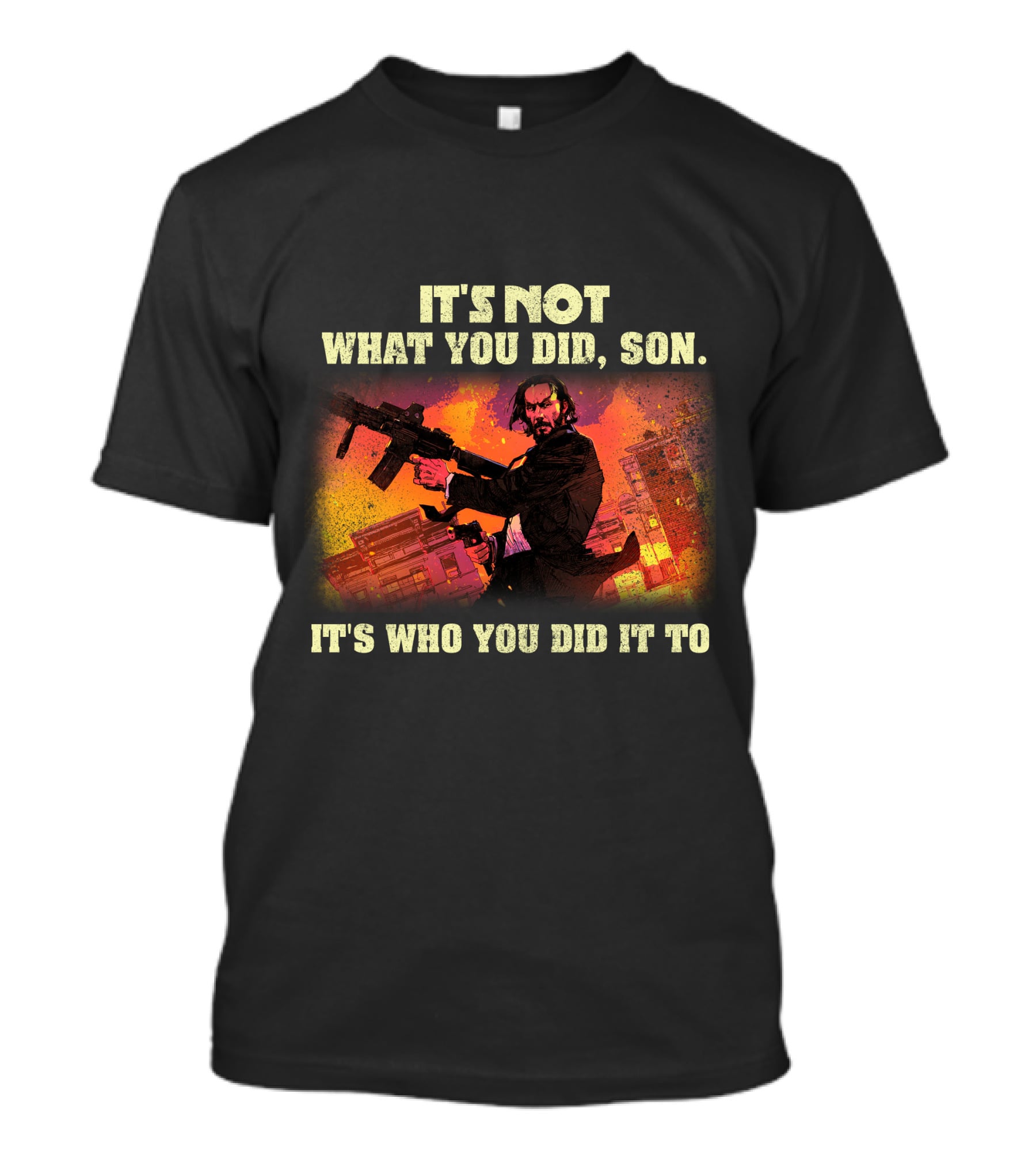 It's Not What You Did Son Who You Did It To T-Shirt