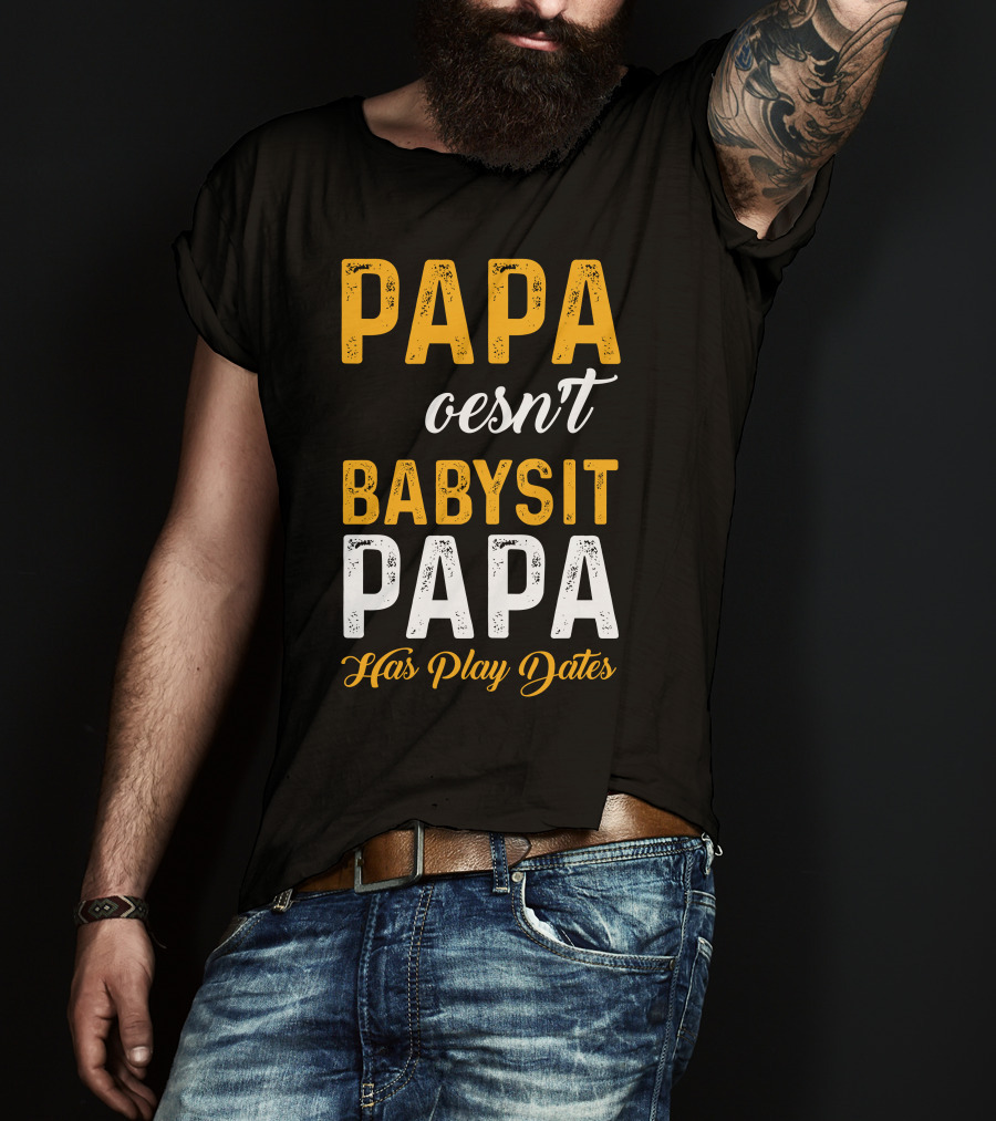 Papa Doesnt Babysit Papa Has Play Dates T-Shirt
