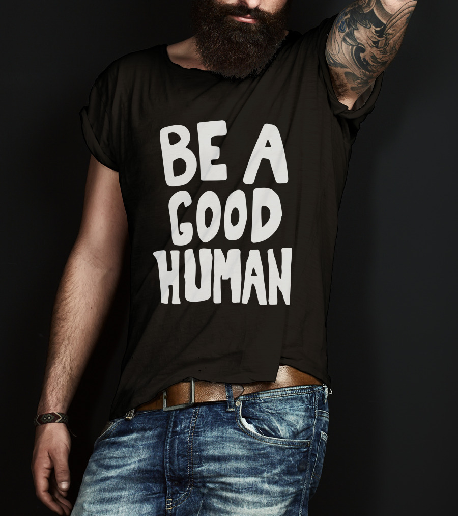 Be A Good Human T-Shirt
