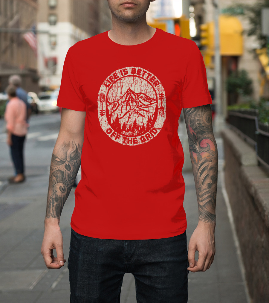 Life Is Better Off The Grid Mountain Adventure Wild Wonderful Off Grid T-Shirt