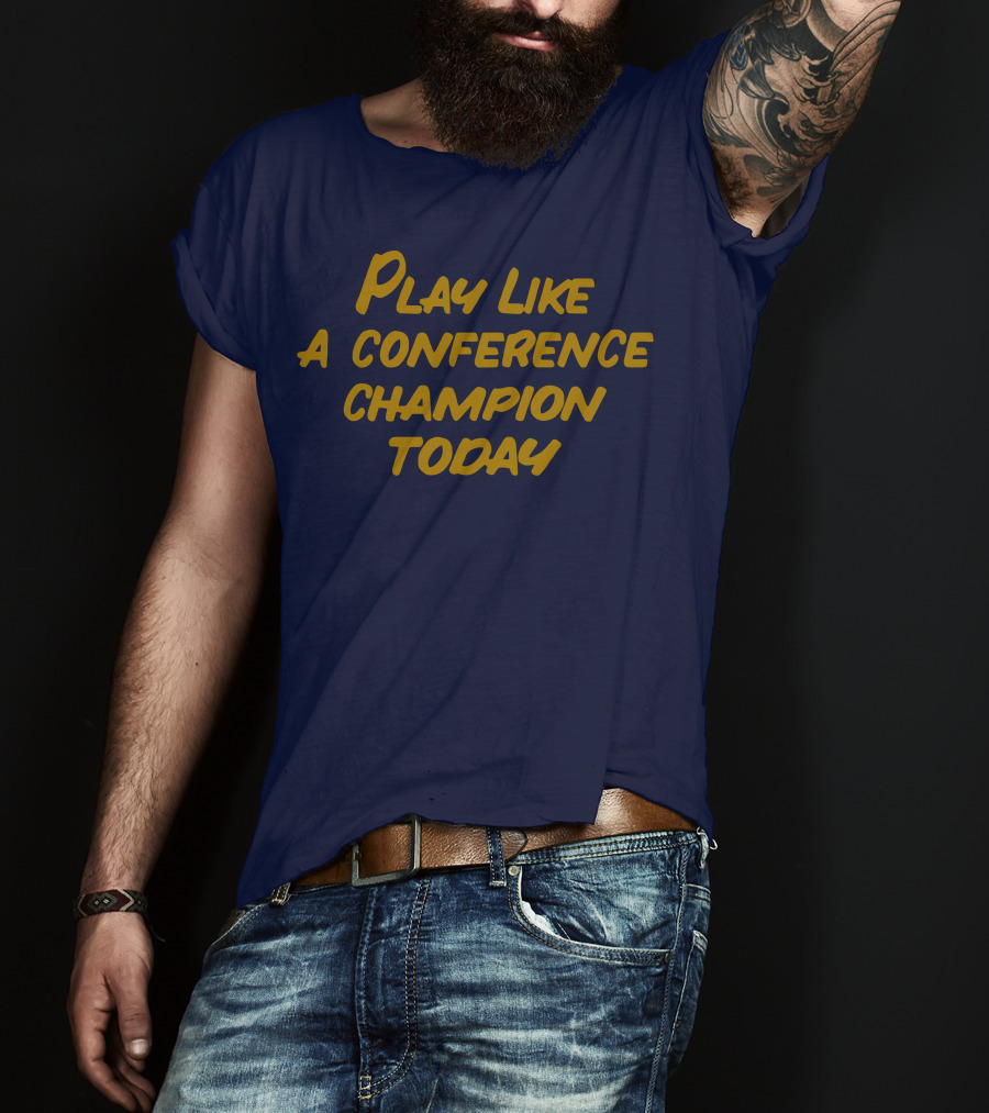 Play Like A Conference Champion Today T-Shirt