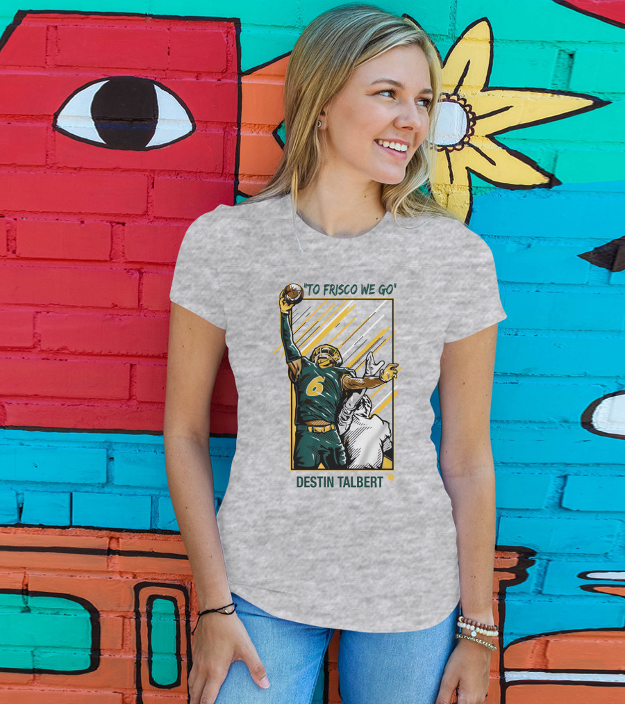 Destin Talbert To Frisco We Go Football Catch T-Shirt