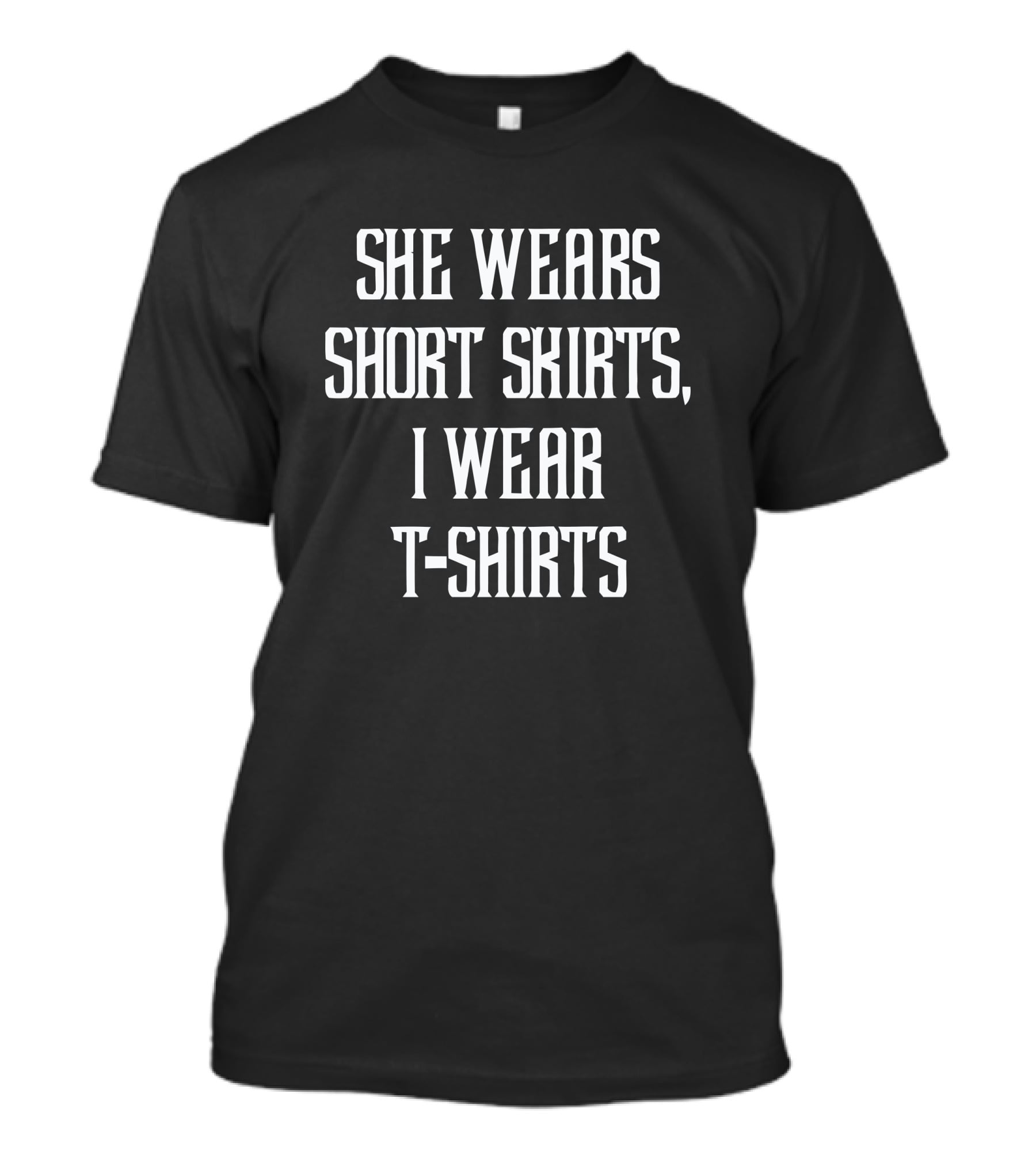 She Wears Short Skirts I Wear T-Shirts T-Shirt