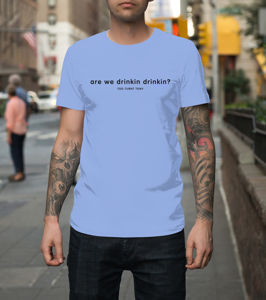 Are We Drinkin Drinkin Too Turnt Tony Merch T-Shirt