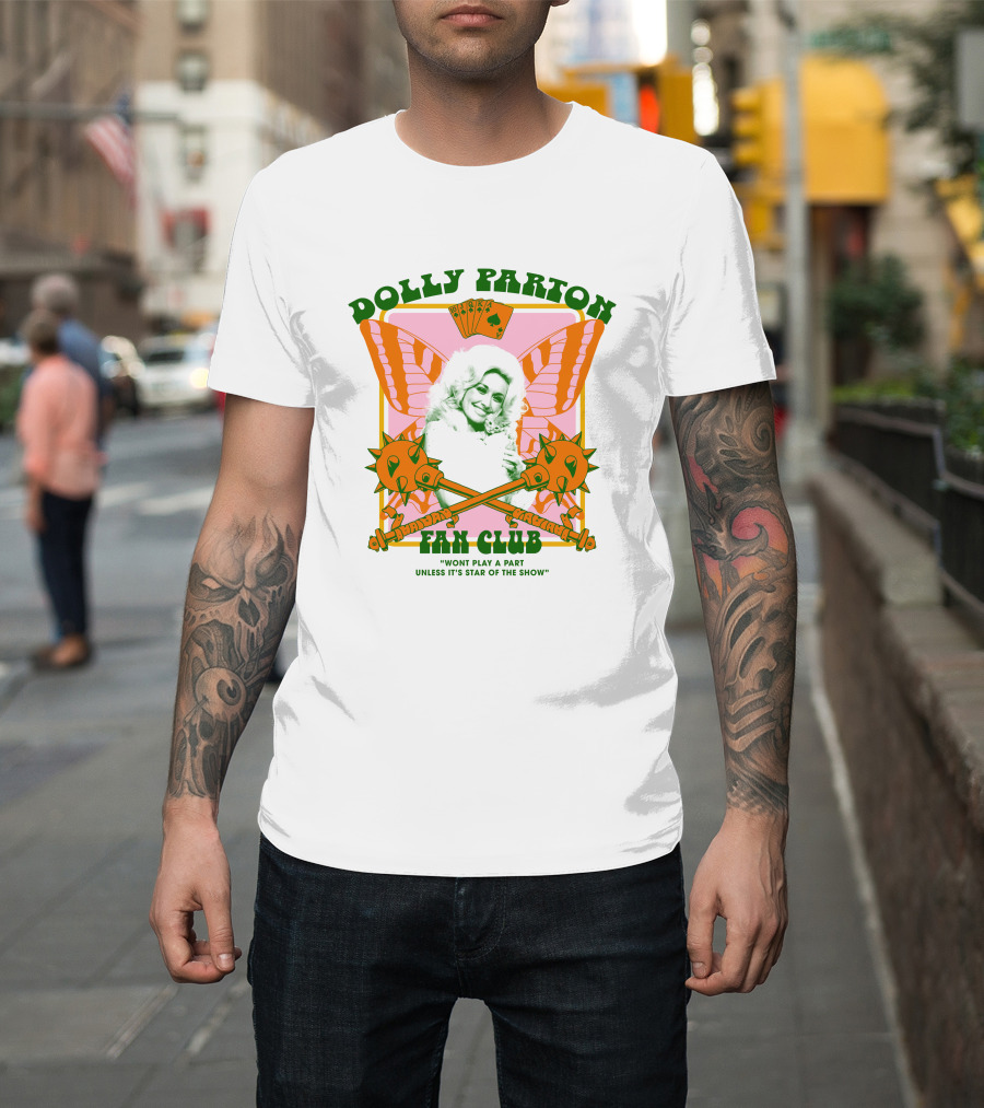 Dolly Parton Fan Club Wont Play a Part Unless Its Star of the Show T-Shirt