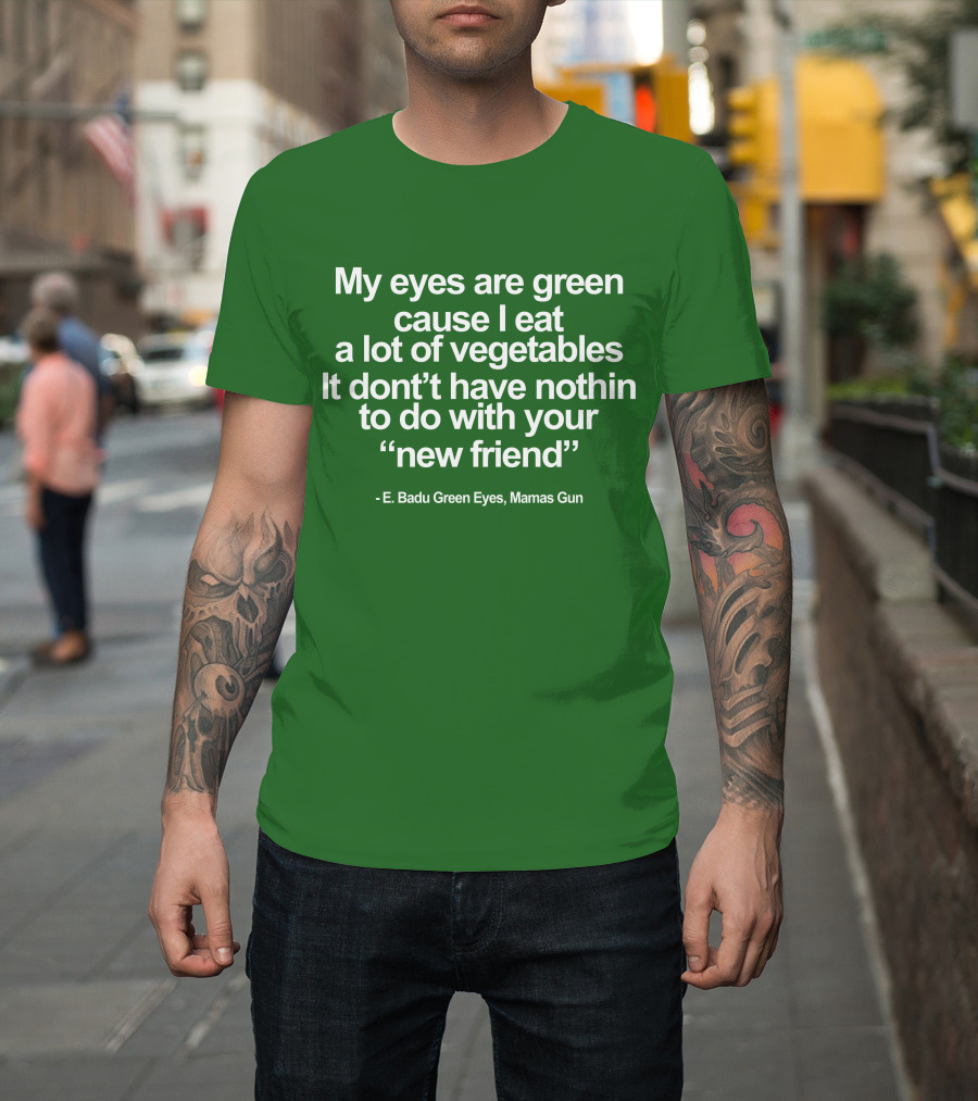 My Eyes Are Green Cause I Eat A Lot Of Vegetables E. Badu Green Eyes Mama's Gun T-Shirt