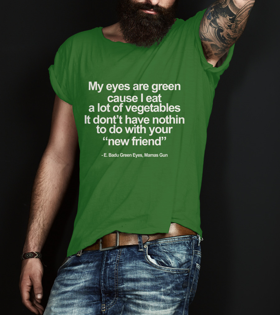 My Eyes Are Green Cause I Eat A Lot Of Vegetables E. Badu Green Eyes Mama's Gun T-Shirt