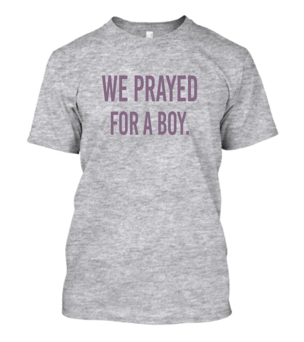 We Prayed For A Boy Sarah Schauer Viral Phrase T-Shirt