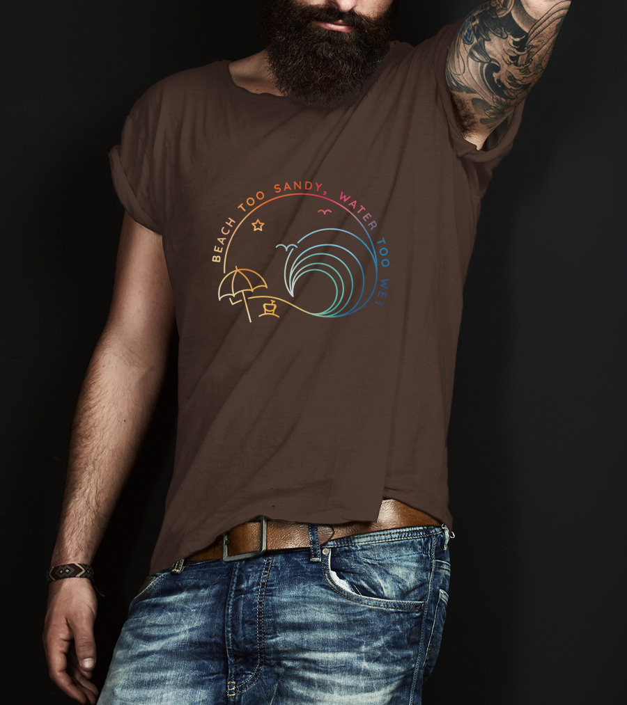 Beach Too Sandy Water Too Wet Wave Umbrella Star Ocean Scene T-Shirt