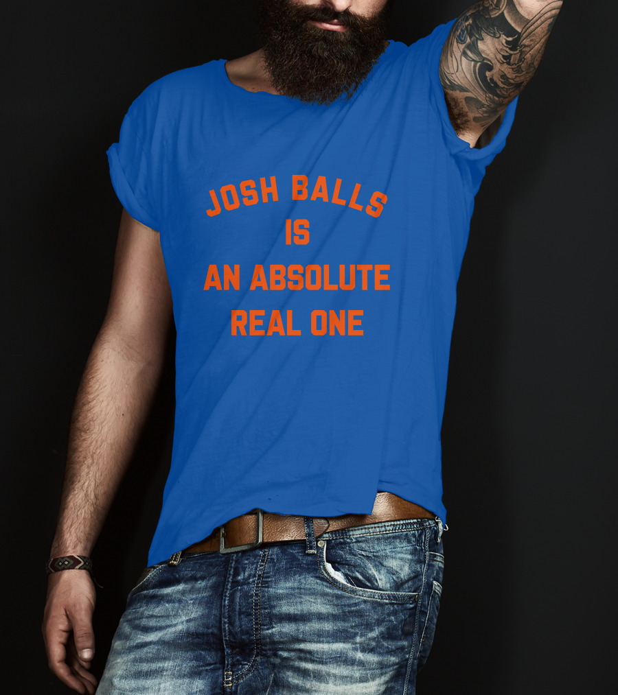 Josh Balls Is An Absolute Real One T-Shirt