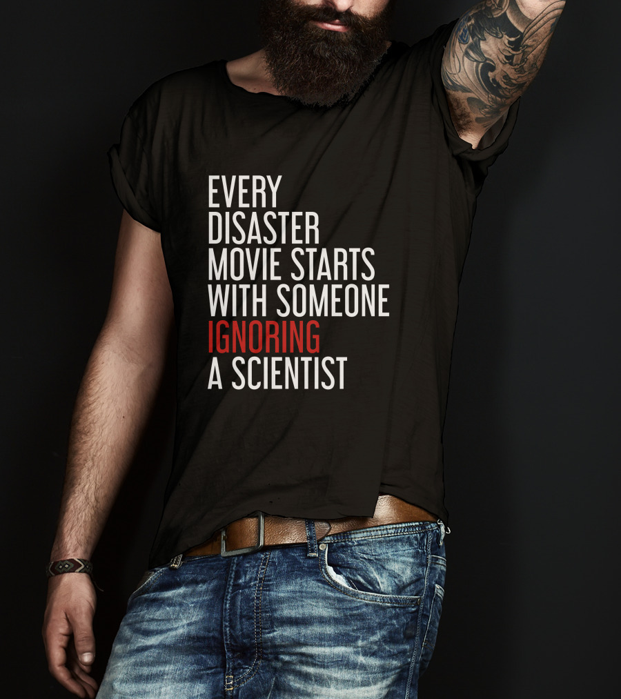 Every Disaster Movie Starts With Someone Ignoring A Scientist T-Shirt
