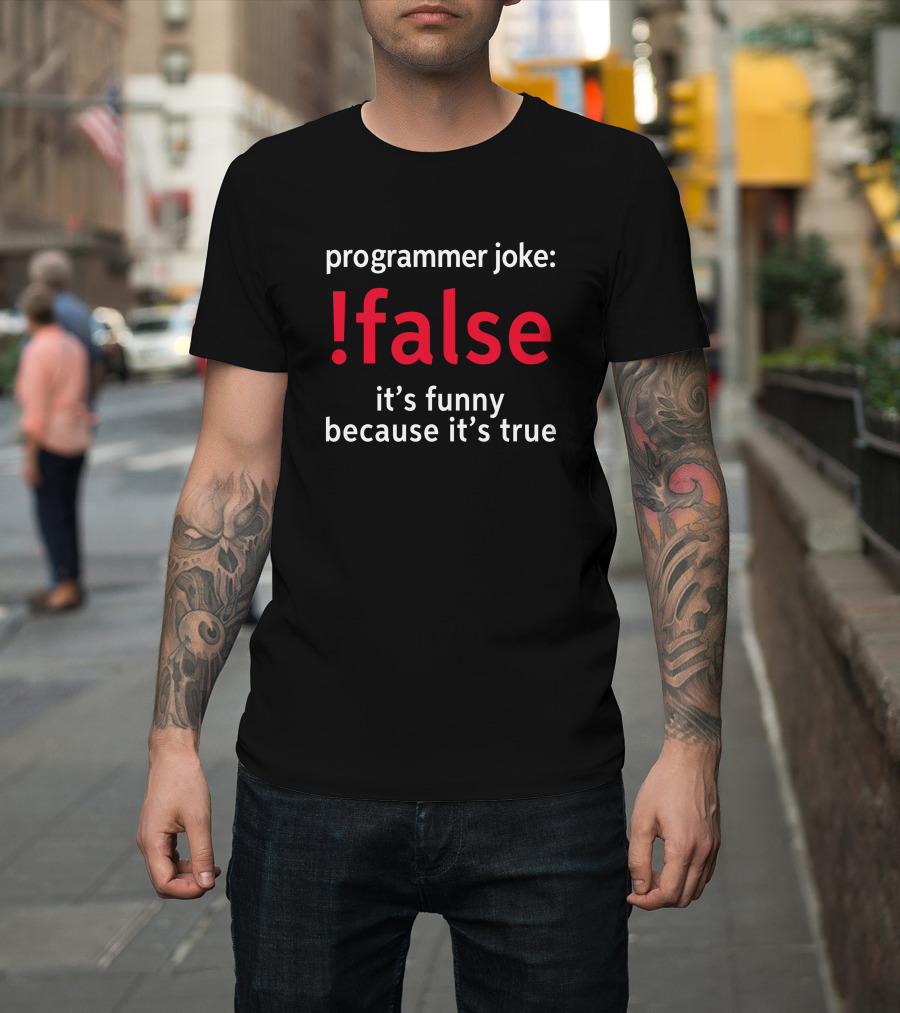 Programmer Joke False It's Funny Because It's True T-Shirt
