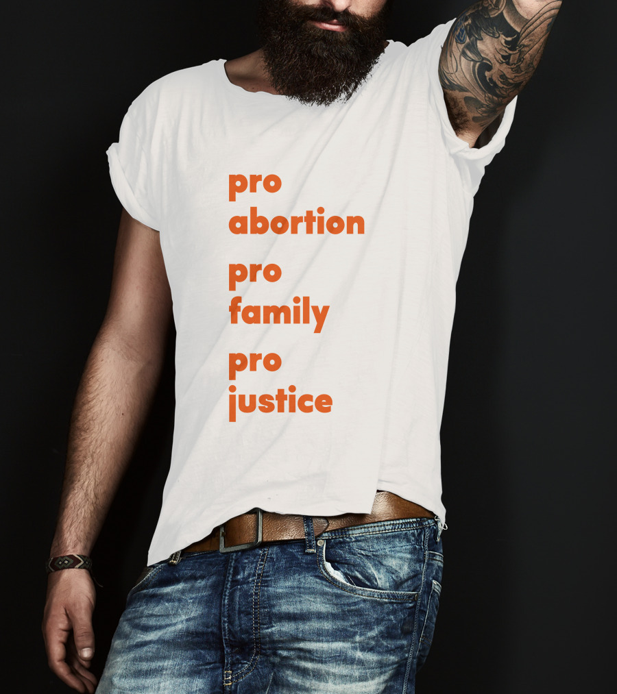 Pro Abortion Pro Family Pro Justice Advocacy T-Shirt