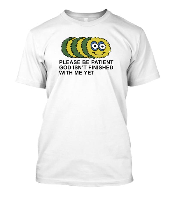 Please Be Patient God Isn't Finished With Me Yet Fluffy Cartoon Circles T-Shirt