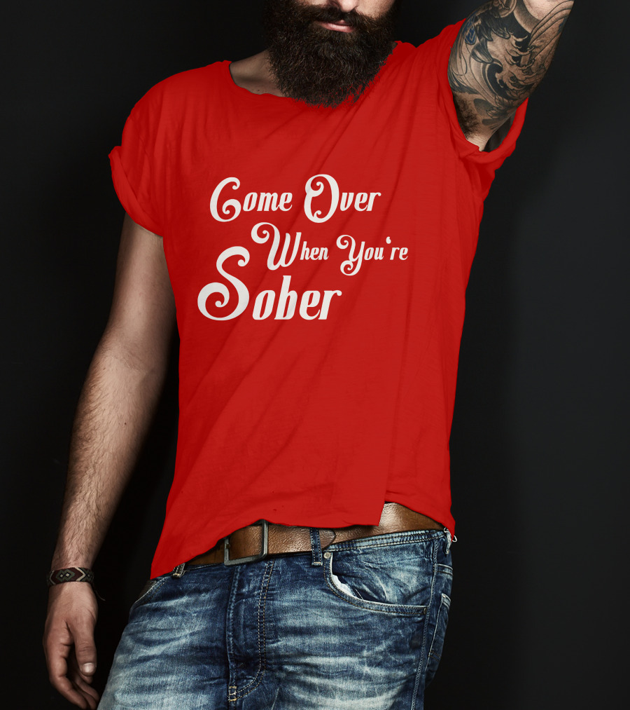 Steezy Kane Merch Come Over When You're Sober T-Shirt