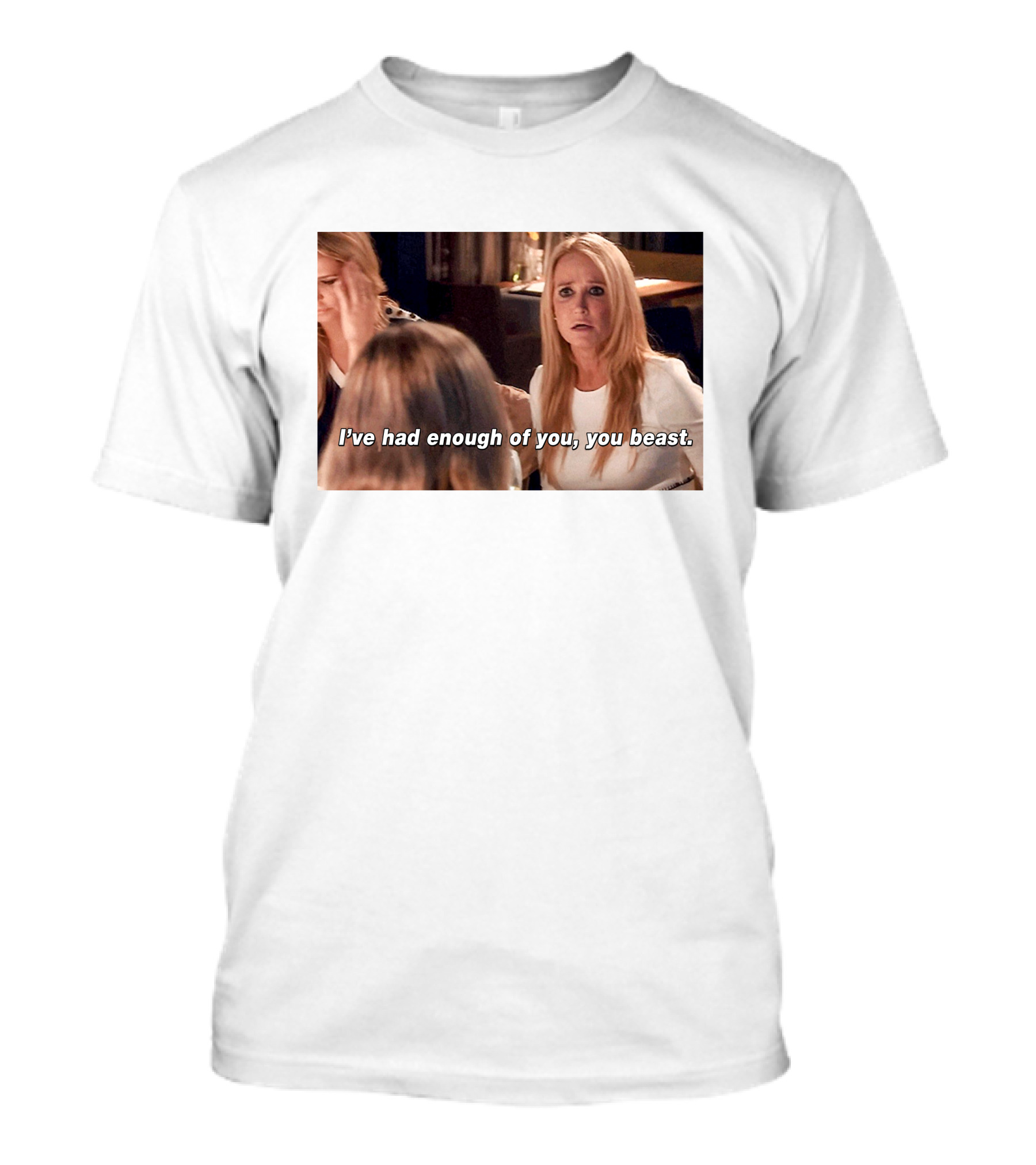 I've Had Enough Of You You Beast Kim Richards Real Housewives Of Beverly Hills Moment T-Shirt