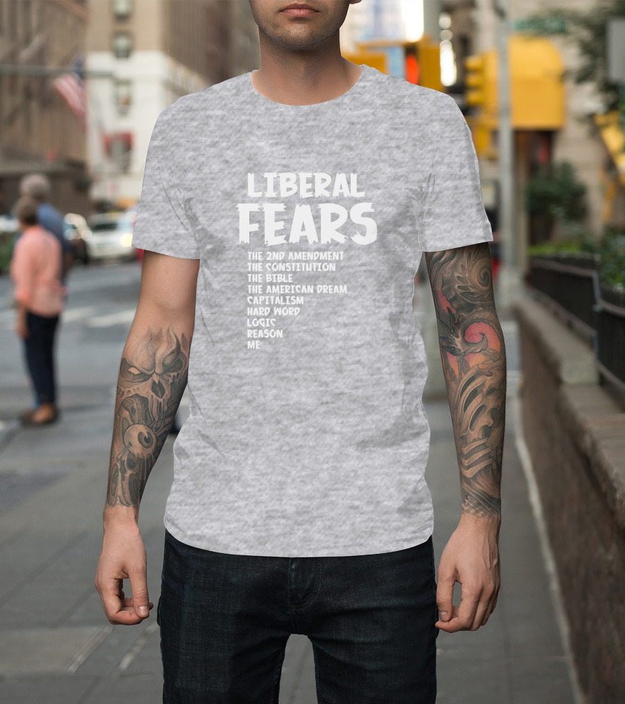 Liberal Fears The 2nd Amendment The Constitution The Bible The American Dream Capitalism Hard Work Logic Reason Me T-Shirt