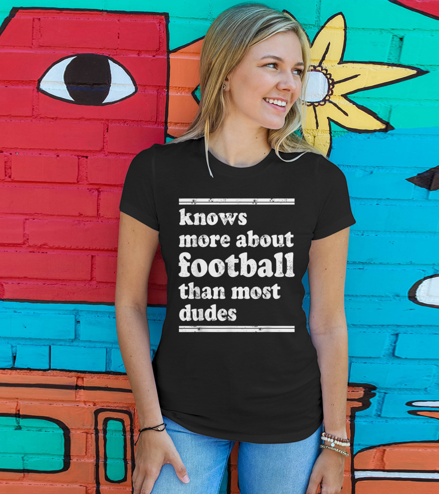 Knows More About Football Than Most Dudes T-Shirt