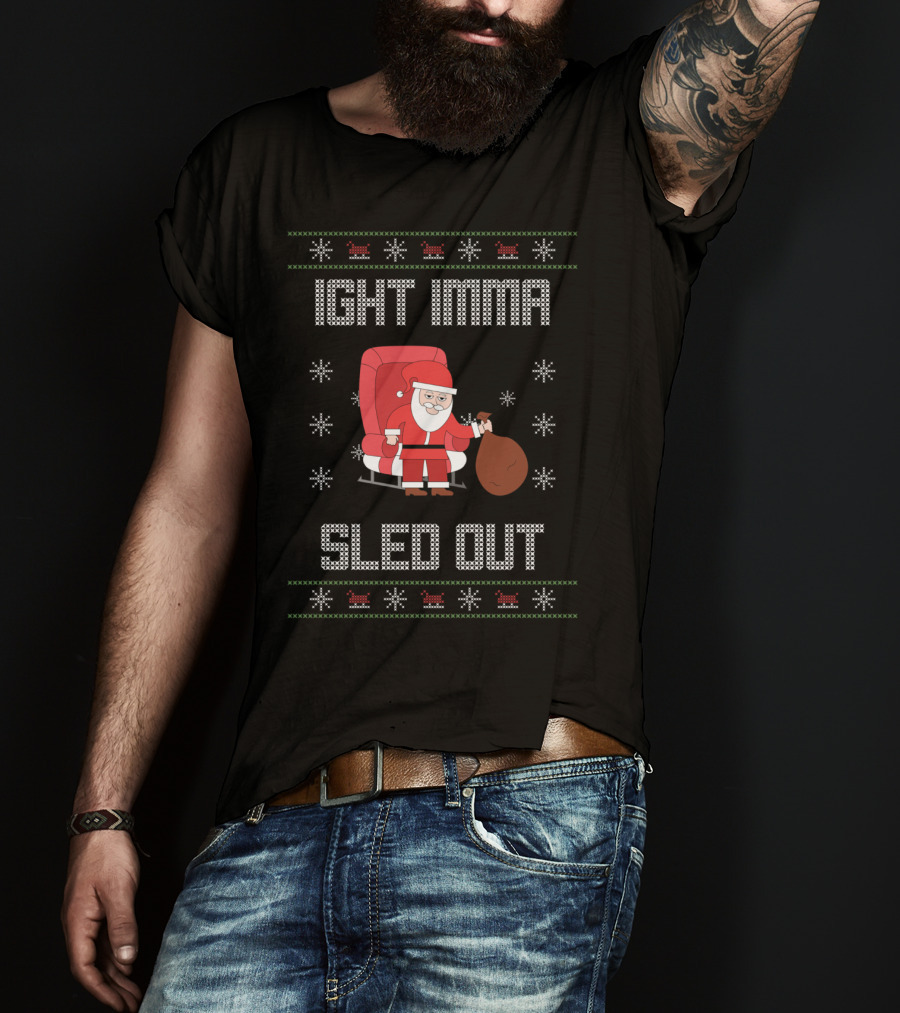 Ight Imma Santa Sled Out Ugly T-Shirt