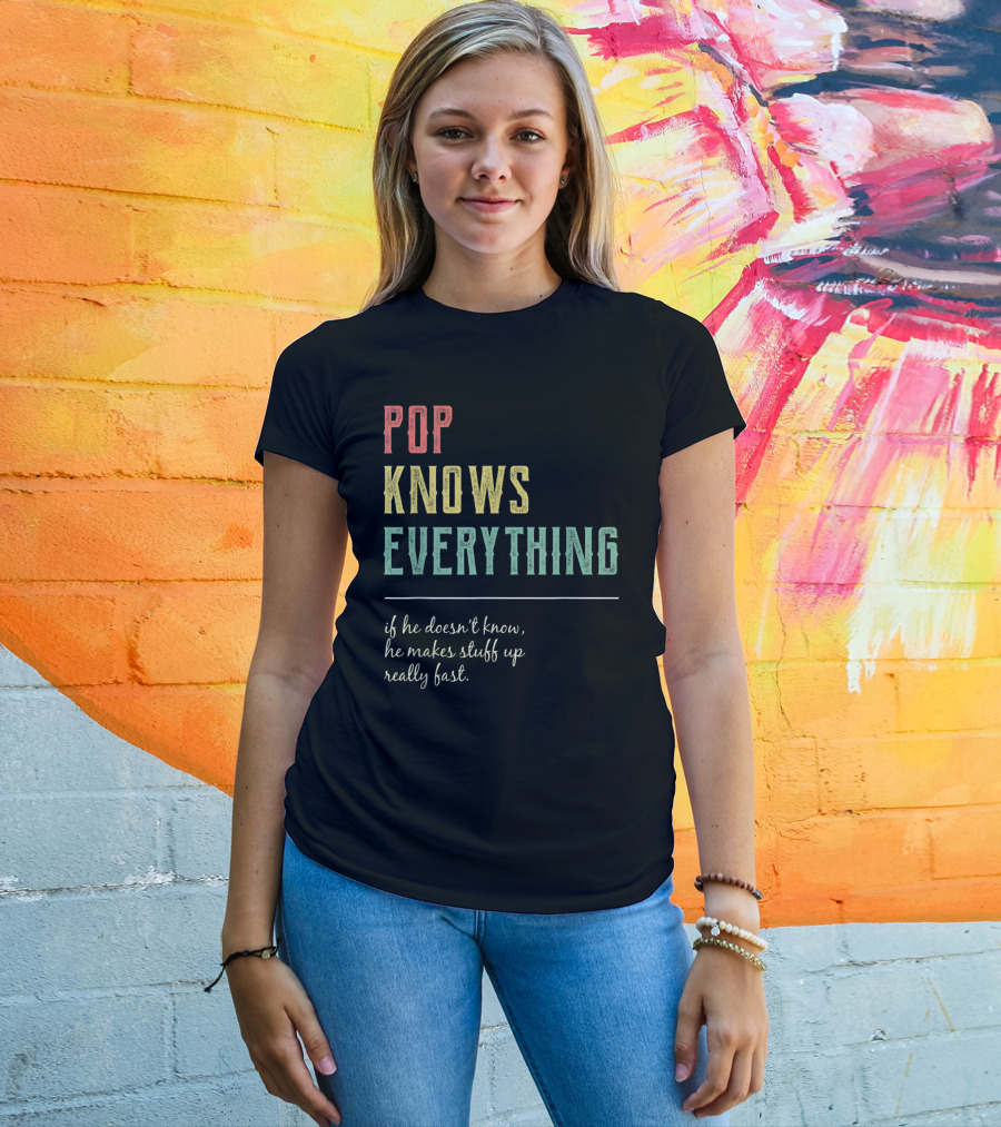 Pop Knows Everything If He Doesn't Know He Makes Stuff Up Really Fast T-Shirt