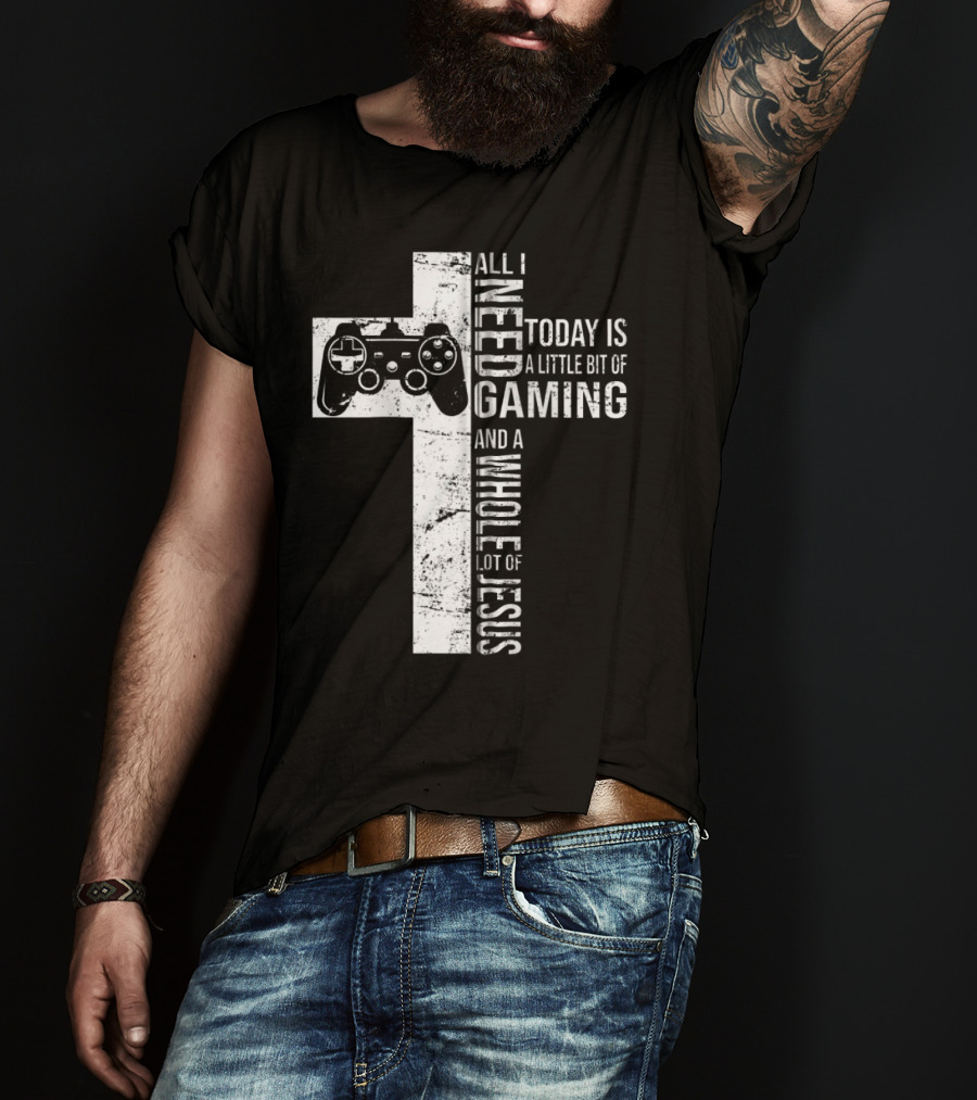 All I Need Today Is A Little Bit Of Gaming And A Whole Lot Of Jesus Cross Controller T-Shirt
