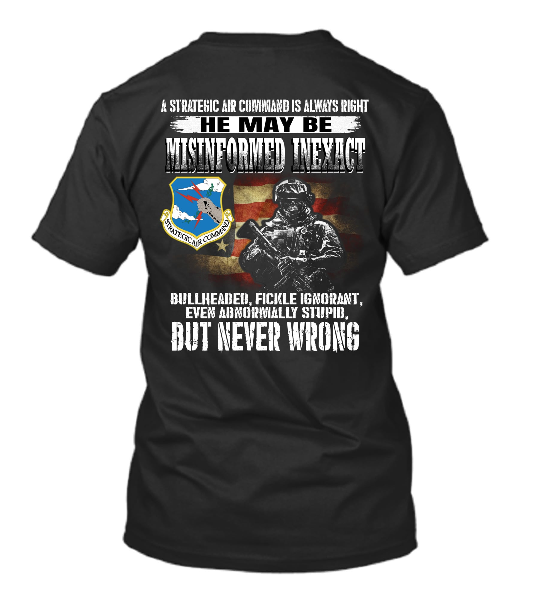 A Strategic Air Command Is Always Right He May Be Misinformed Inexact Bullheaded Fickle Ignorant Even Abnormally Stupid But Never Wrong T-Shirt