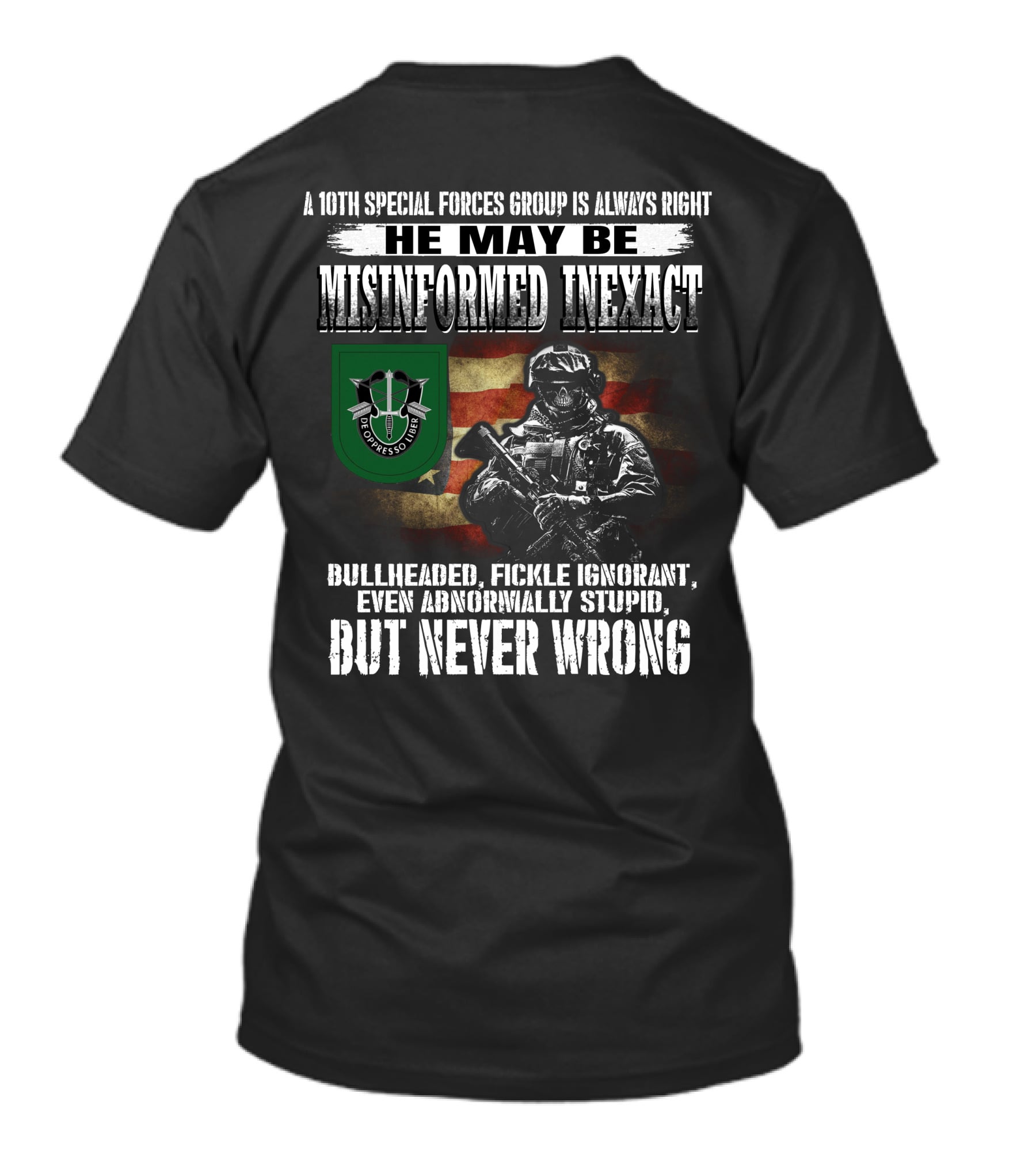 A 10Th Special Forces Group Is Always Right He May Be Misinformed Inexact Bullheaded Fickle Ignorant Even Abnormally Stupid But Never Wrong T-Shirt